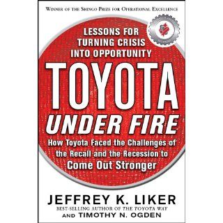 Toyota Under Fire Lessons for Turning Crisis into Opportunity Jeffrey K. Liker, Timothy N. Ogden 9780071762991 Books