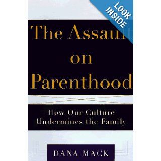 The Assault On Parenthood How Our Culture Undermines the Family Dana Mack 9780684807744 Books