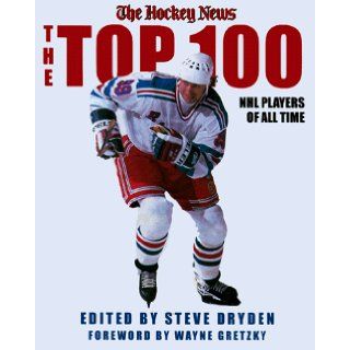 The Top 100 NHL Players of All Time Hockey News, Steve Dryden 9780771041754 Books
