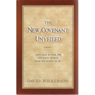 The New Covenant Unveiled God's Plan To Free the Last Days Church From the Power of Sin David R. Wilkerson 9780966317237 Books