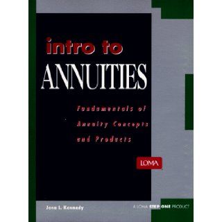 Intro to Annuities Fundamentals of Annuity Concepts and Products Jena L Kennedy, Jena L. Kennedy 9780939921911 Books