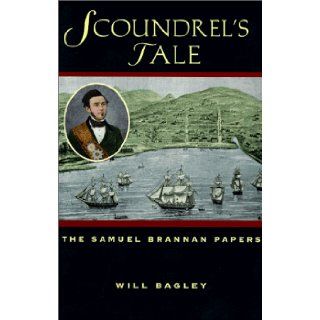 Scoundrel's Tale The Samuel Brannan Papers Will Bagley 9780874212730 Books