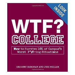 WTF? College How to Survive 101 of Campus's Worst F*# ing Situations Gregory Bergman, Jodi Miller 9781440500350 Books