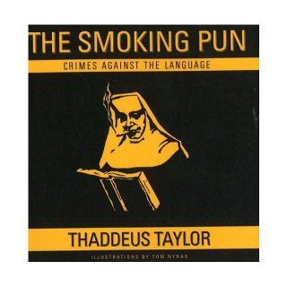 The Smoking Pun Crimes Against the Language Thaddeus Taylor, Tom Nynas 9780977046904 Books