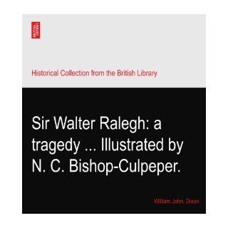 Sir Walter Ralegh a tragedyIllustrated by N. C. Bishop Culpeper. William John. Dixon Books