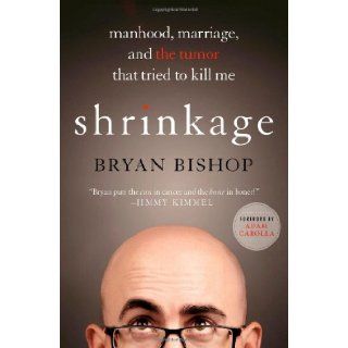 Shrinkage Manhood, Marriage, and the Tumor That Tried to Kill Me Bryan Bishop, Adam Carolla 9781250039842 Books