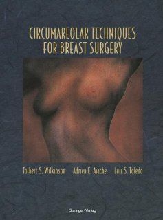 Circumareolar Techniques for Breast Surgery (9780387943787) Tolbert S. Wilkinson, Adrien E. Aiache, Luiz S. Toledo Books