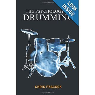 The Psychology Of Drumming An Inside Look At The World's Greatest Drummers Chris Peacock 9781440432071 Books