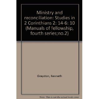 Ministry and reconciliation Studies in 2 Corinthians 2 14 6 10 (Manuals of fellowship, fourth series;no.2) Kenneth Grayston Books