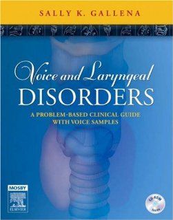 Voice and Laryngeal Disorders A Problem Based Clinical Guide with Voice Samples, 1e (9780323046220) Sally K. Gallena MS  CCC SLP Books