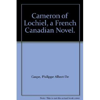 Cameron of Lochiel, a French Canadian Novel. Philippe Albert De Gaspe Books