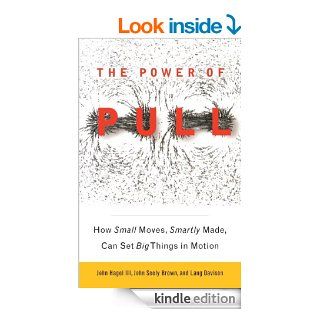 The Power of Pull How Small Moves, Smartly Made, Can Set Big Things in Motion   Kindle edition by John Seely Brown, Lang Davison, John Hagel III. Business & Money Kindle eBooks @ .