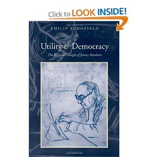 Utility and Democracy The Political Thought of Jeremy Bentham Phillip Schofield 9780198208563 Books