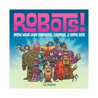 Robots Draw Your Own Androids, Cyborgs & Fighting Bots Jay Stephens 9781579909376  Kids' Books