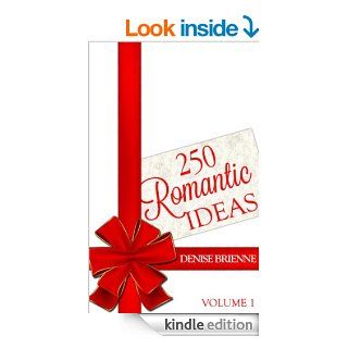 250 Romantic Ideas For Couples Volume 1 (Ideas for Anniversary, Birthday, Dates, Day/Evening, Dinner, Gifts, For Her, For Him, Valentine's, On The Cheap) eBook Denise Brienne Kindle Store
