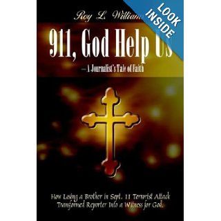 911, God Help Us   A Journalist's Tale of Faith How Losing a Brother in Sept. 11 Terrorist Attack Transformed Reporter Into a Witness for God. Roy L. Williams 9781410770141 Books