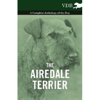 The Airedale Terrier   A Complete Anthology of the Dog   Various 9781445525662 Books