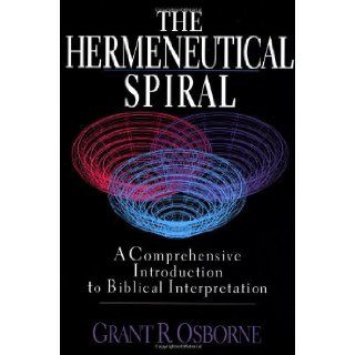 The Hermeneutical Spiral A Comprehensive Introduction to Biblical Interpretation Grant R. Osborne 9780830812882 Books