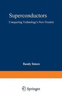 Superconductors Conquering Technology's New Frontier Randy Simon, Andrew Smith 9780306429590 Books