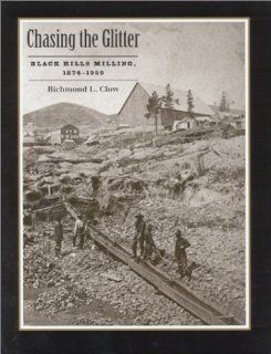 Chasing the Glitter Black Hills Milling, 1874 1959 (Historical Preservation Series) Richmond L. Clow 9780971517110 Books
