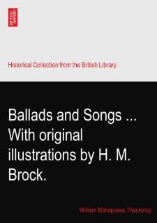 Ballads and SongsWith original illustrations by H. M. Brock. William Makepeace Thackeray Books