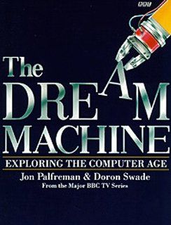 Dream Machine Exploring the Computer Age Jon Palfreman, Doron Swade 9780563369929 Books