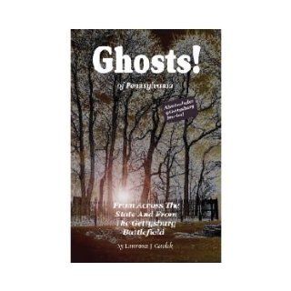 Ghosts Of Pennsylvania From Across the State and From the Gettysburg Battlefield (Volume 1) Lawrence J. Gavlak 9780974035734 Books