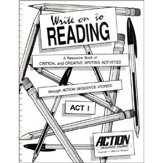 Write on to Reading A Resource Book of Critical and Creative Writing Activities Through Action Sequence Stories (ACT 1) Constance Olivia, Wolfe, Liz, Zandt, Steve Van Williams 9780935017298 Books