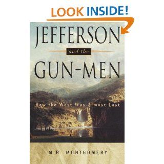 Jefferson and the Gun Men How the West Was Almost Lost M.R. Montgomery 9780517702123 Books