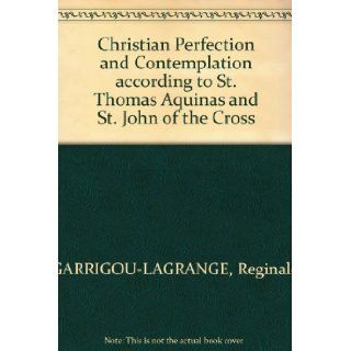 CHRISTIAN PERFECTION AND CONTEMPLATION According to St. Thomas Aquinas and St. John of the Cross. Fr. Reginald Garrigou Lagrange Books