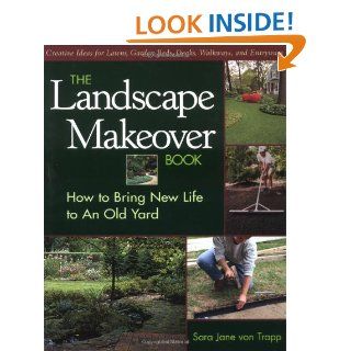 The Landscape Makeover Book How to Bring New Life to An Old Yard Sara Jane Von Trapp 9781561582594 Books