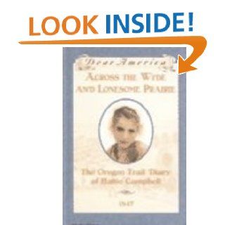 Across the Wide and Lonesome Prairie The Oregon Trail Diary of Hattie Campbell, 1847 (Dear America (Reissues)) Kristiana Gregory 9781595194589 Books