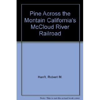 Pine Across the Montain California's McCloud River Railroad Robert M. Hanft Books