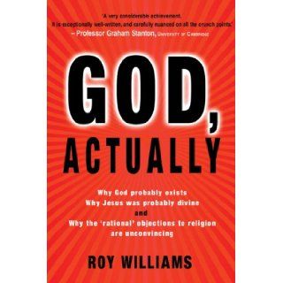 God, Actually Why God Probably Exists, Why Jesus Was Probably Divine, and Why the 'Rational' Objections to Religion are Unconvincing Roy Williams 9780745953915 Books