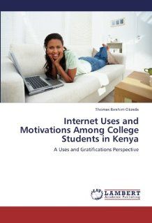 Internet Uses and Motivations Among College Students in Kenya A Uses and Gratifications Perspective (9783659206887) Thomas Ibrahim Okinda Books