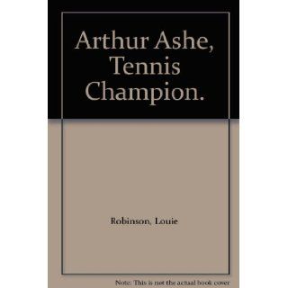 Arthur Ashe, Tennis Champion. Louie Robinson 9780385062848 Books