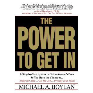 The Power to Get In A Step by Step System to Get in Anyone's Door So You Have the Chance toMake the SaleGet the JobPresent Your Ideas Michael A. Boylan, David McNally 9780312195229 Books