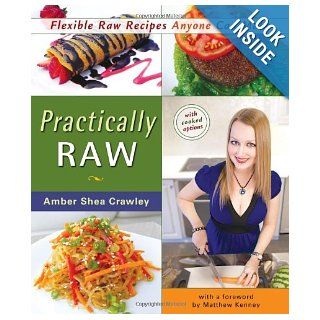 Practically Raw Flexible Raw Recipes Anyone Can Make Amber Shea Crawley 9780980013153 Books