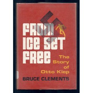 From ice set free; The story of Otto Kiep Bruce Clements 9780374324681 Books