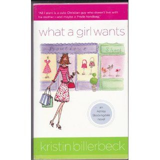 What a Girl Wants (Ashley Stockingdale Series #3) Kristin Billerbeck 9781595541857 Books
