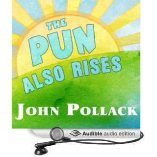 The Pun Also Rises How the Humble Pun Revolutionized Language, Changed History, and Made Wordplay More Than Some Antics (Audible Audio Edition) John Pollack, Pete Larkin Books