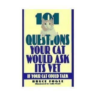 101 Questions Your Cat Would Ask Its Vet If Your Cat Could Talk Bruce Fogle, Lalla Ward 9780756775421 Books