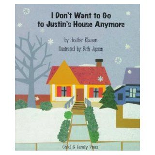 I Don't Want to Go to Justin's House Anymore Heather Klassen, Beth Jepson 9780878687244  Kids' Books