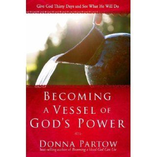 Becoming a Vessel of God's Power Give God Thirty Days and See What He Will Do Donna Partow Books