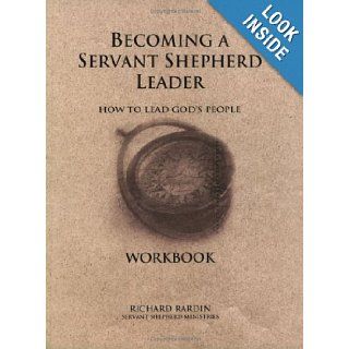 Becoming a Servant Shepherd Leader How to Lead God's People (Workbook) Richard Rardin 9780971359772 Books