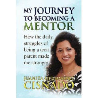 My Journey to Becoming A Mentor Juanita Hernandez Cisnado 9781436303163 Books