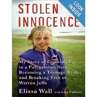 Stolen Innocence My Story of Growing Up in a Polygamous Sect, Becoming a Teenage Bride, and Breaking Free of Warren Jeffs Lisa Pulitzer, Elissa Wall, Rene Raudman 9781400157907 Books