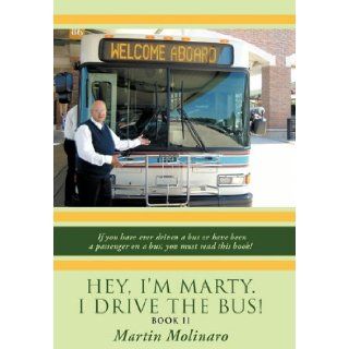 Hey, I'm Marty. I Drive the Bus Book II If You Have Ever Driven a Bus or Have Been a Passenger on a Bus; You Must Read This Book Martin Molinaro 9781452063683 Books