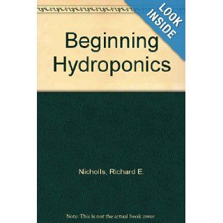 Beginning Hydroponics Richard E. Nicholls 9780441053407 Books