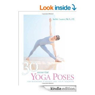 30 Essential Yoga Poses For Beginning Students and Their Teachers eBook P.T.Judith Lasater Ph.D. Kindle Store